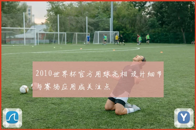 2010世界杯官方用球亮相 设计细节与赛场应用成关注点