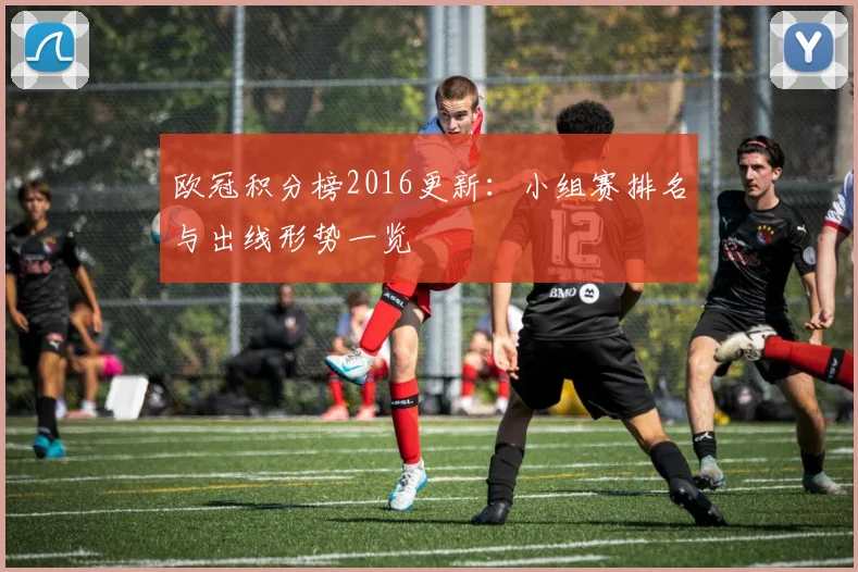 欧冠积分榜2016更新:小组赛排名与出线形势一览