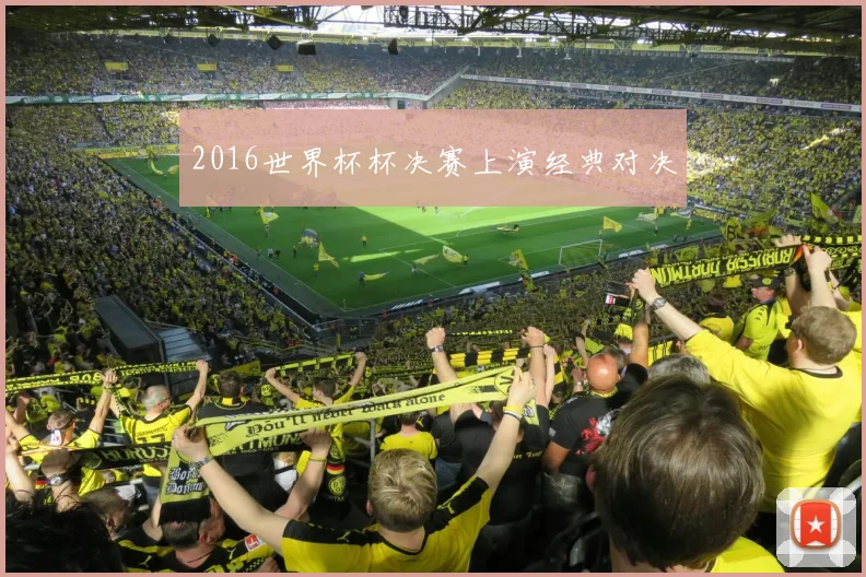 2016世界杯杯决赛上演经典对决