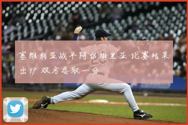 塞维利亚战平阿尔梅里亚 比赛结果出炉 双方各取一分