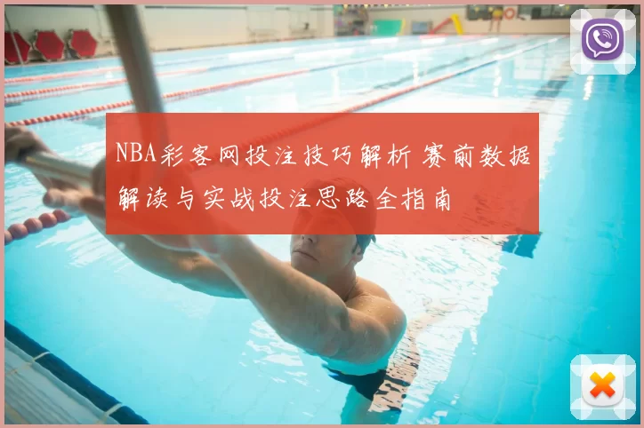 NBA彩客网投注技巧解析 赛前数据解读与实战投注思路全指南