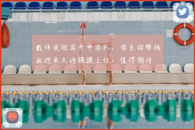 戴伟浚刚离开申花队，俱乐部锋线就迎来久违强援上位，值得期待