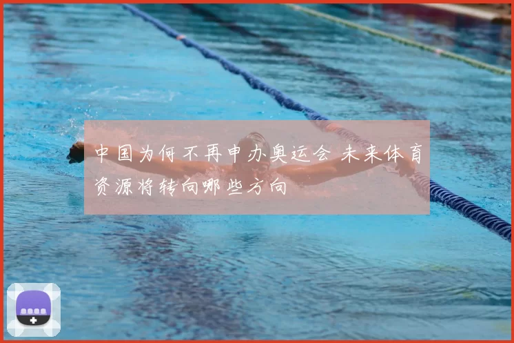 中国为何不再申办奥运会 未来体育资源将转向哪些方向