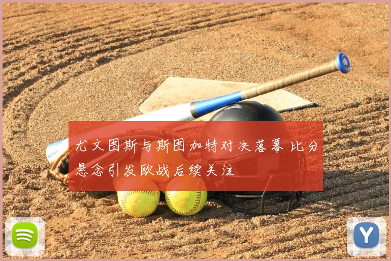 尤文图斯与斯图加特对决落幕 比分悬念引发欧战后续关注