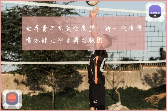世界青年冬奥会展望:新一代滑雪滑冰健儿冲击舞台版图